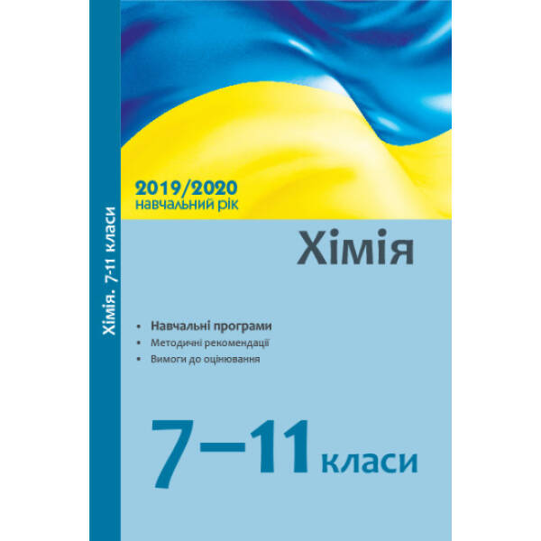Хімія. 7–11 класи: навчальні програми, методичні рекомендації про викладання навчального предмета в закладах загальної середньої освіти у 2019/2020 н. р., вимоги до оцінювання