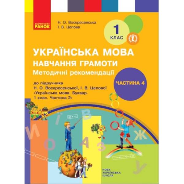 НУШ Методичні рекомендації щодо організації та проведення уроків навчання грамоти. До підручника Н. О. Воскресенської, І. В. Цепової «Українська мова. Буквар. 1 клас. Частина 2». У 4-х частинах. ЧАСТИНА 4