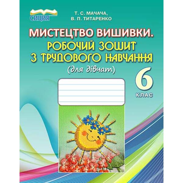 Мистецтво вишиванки. Робочий зошит з трудового навчання (для дівчат), 6 клас  Мачача Т.С., Титаренко В.П.
