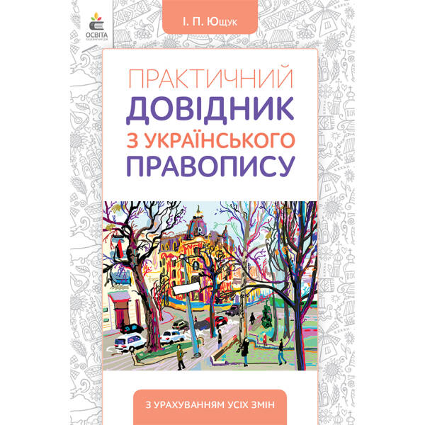 Практичний довідник з українського правопису (видання 2-ге,  доопрац.) Ющук І.П.