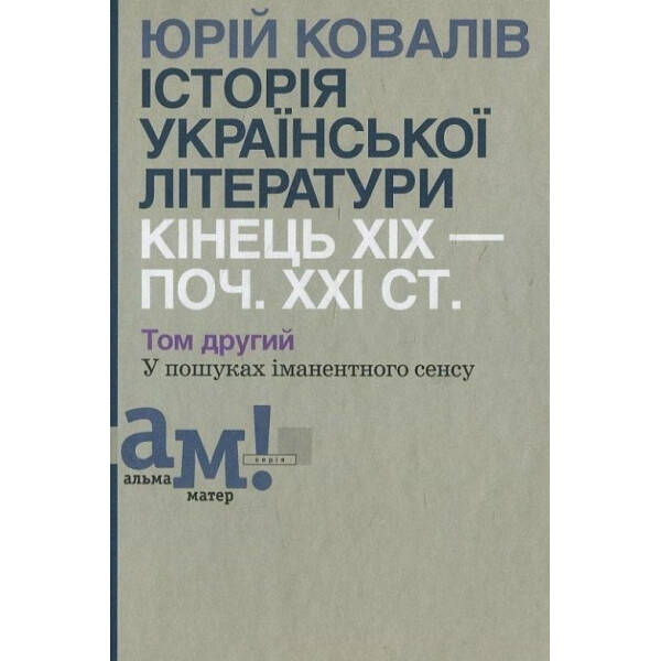 Історія української літератури (кін.ХІХ-поч ХХІ ст.) Т.2 У пошуках іманентного сенсу – Ковалів Ю. – АКАДЕМІЯ (105223)
