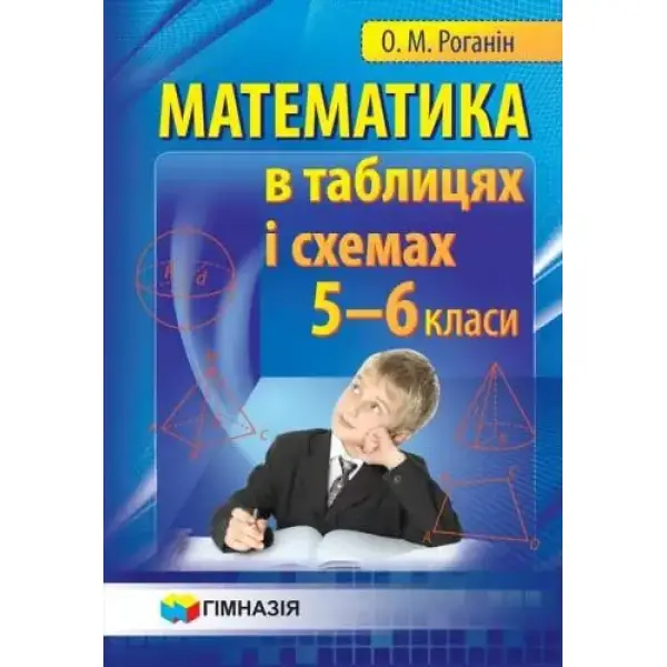 Математика в таблицях і схемах 5-6 кл. Навчальний посібник для учнів – Роганін О.М. – Гімназія (107226)