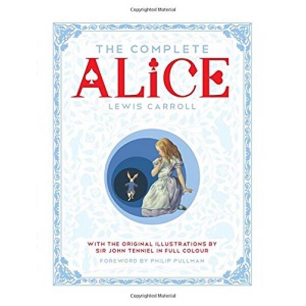 Complete Alice: Alice’s Adventures in Wonderland and Through the Looking-Glass and What Alice Found