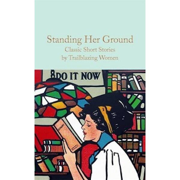 Macmillan Collector’s Library: Standing Her Ground (Classic Short Stories by Trailblazing Women)