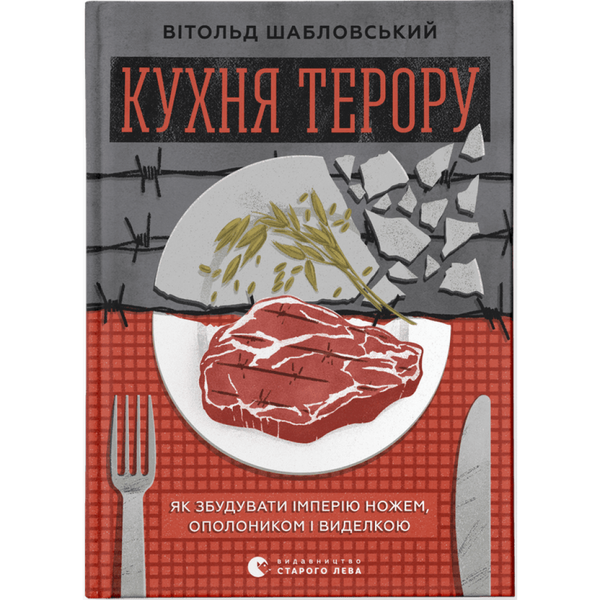 Кухня терору, або як збудувати імперію ножем, ополоником і виделкою. Шабловський В. 978-966-448-091-5