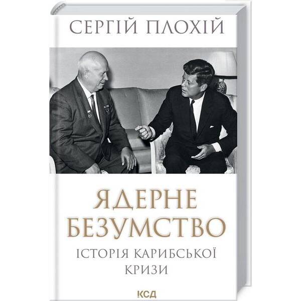 Ядерне безумство. Історія Карибської кризи. Плохій С. – Плохій Сергій – КСД (118382)