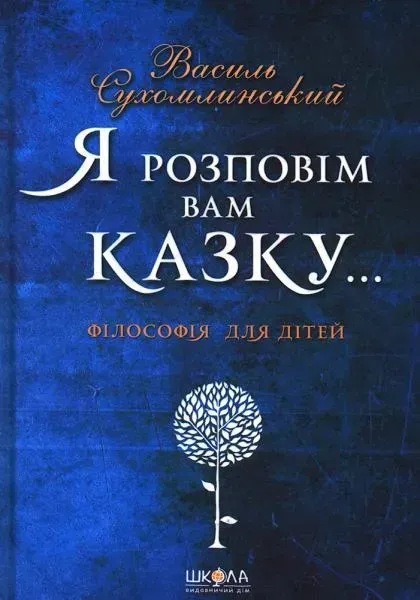Я розповім вам казку…Філософія для дітей / Сухомлинський Василь / ШКОЛА
