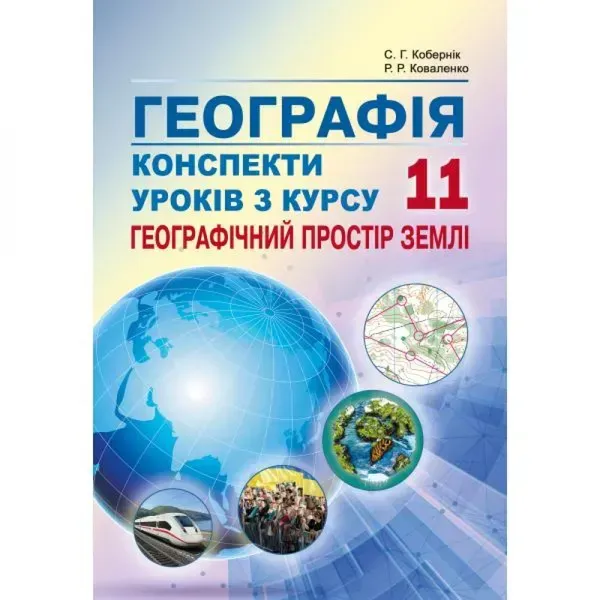 Географія. 11 клас. Конспекти уроків з курсу "Географічний простір землі". Кобернік С.Г. 978-617-539-295-9
