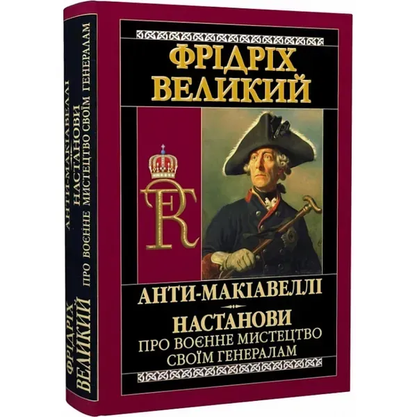 Анти-Макіавеллі. Настанови про воєнне мистецтво своїм генералам. Фрідріх Великий. 978-966-498-804-6