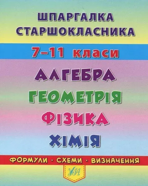 Шпаргалка старшокласника 7-11 кл. Алгебра, Геометрія, Фізика. Хімія - УЛА 20494 (119542)