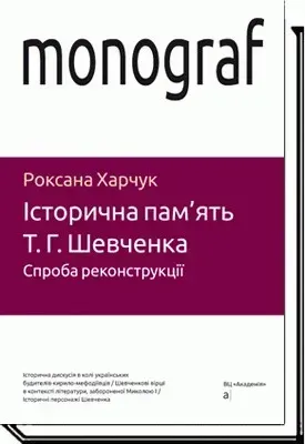 Історична пам'ять Т.Г.Шевченка. Спроба реконструкції - Харчук Р. - АКАДЕМІЯ (105238)