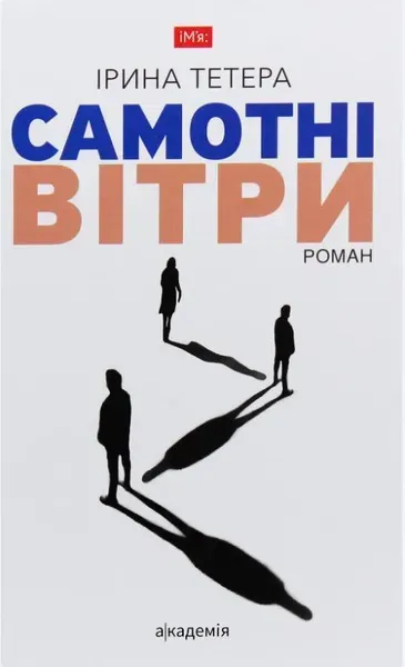 Самотні вітри: роман - Тетера І. - АКАДЕМІЯ (105274)