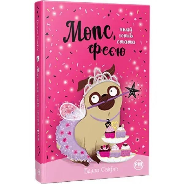 Мопс, який хотів стати феєю. Книга 6. Свіфт Б. 978-617-8280-34-5