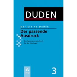 Der kleine Duden - Der passende Ausdruck: Ein Synonymwörterbuch für die Wortwahl