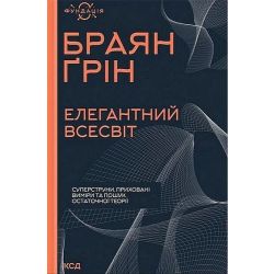Елегантний Всесвіт: суперструни, приховані виміри та пошук остаточної теорії / Ґрін Браян / КСД
