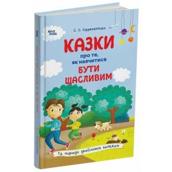 Казки про те, як навчитися бути щасливим, та поради дбайливим батькам. Видання 2-ге, перероблене