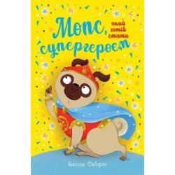 Мопс, який хотів стати супергероєм. Книга 12 / Белла Свіфт / РМ