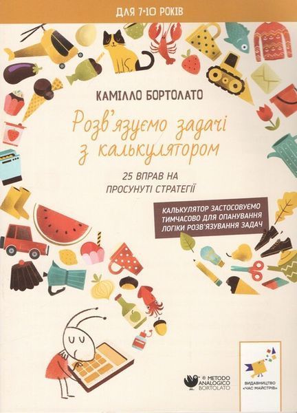 Розв'язуємо задачі з калькулятором. 25 вправ на просунуті стратегії (для 7-10 років) / ЧАС МАЙСТРІВ