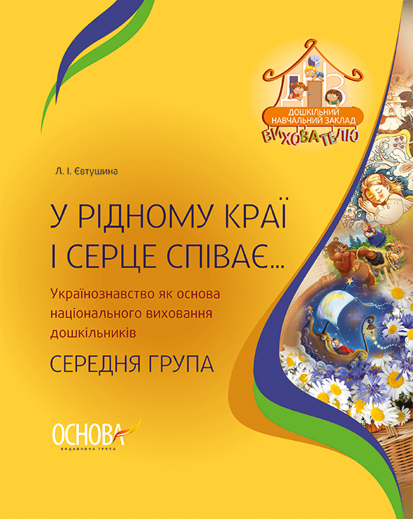 У рідному краї і серце співає… Українознавство як основа національного виховання дошкільників. Середня група У рідному краї і серце співає… Українознавство як основа національного виховання дошкільників. Середня група