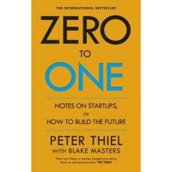 Zero to One: Notes on Start Ups, or How to Build the Future