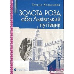 Золота Роза, або Львівський путівник / Казанцева Тетяна / ВСЛ