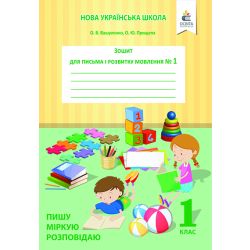 Зошит для письма і розвитку мовлення, 1 кл. Ч.1 Пишу, міркую, розповідаю